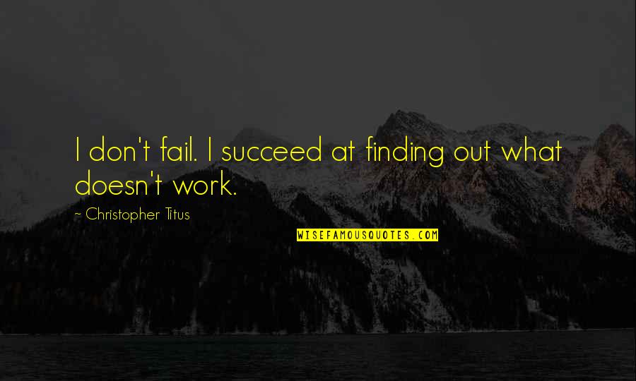 Dashain 2070 Quotes By Christopher Titus: I don't fail. I succeed at finding out