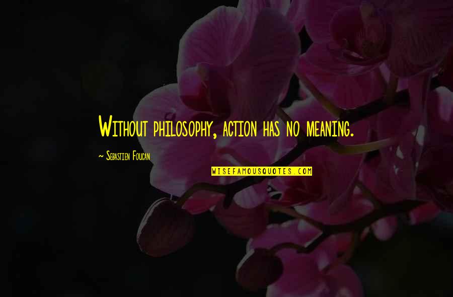 Dashain Nepal Quotes By Sebastien Foucan: Without philosophy, action has no meaning.