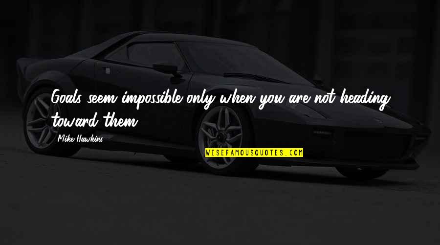Dashain Quotes By Mike Hawkins: Goals seem impossible only when you are not