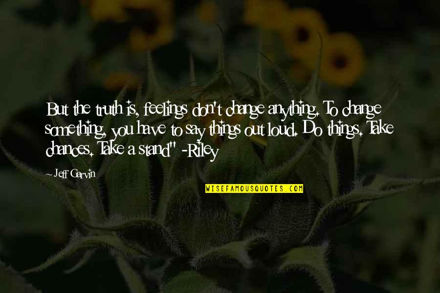 Dashain Tika Quotes By Jeff Garvin: But the truth is, feelings don't change anything. Dashain Tika Quotes By Jeff Garvin: But the truth is, feelings don't change anything.