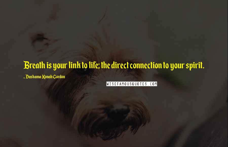 Dashama Konah Gordon quotes: Breath is your link to life; the direct connection to your spirit.