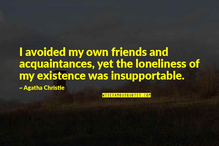 Dashama Konah Quotes By Agatha Christie: I avoided my own friends and acquaintances, yet Dashama Konah Quotes By Agatha Christie: I avoided my own friends and acquaintances, yet