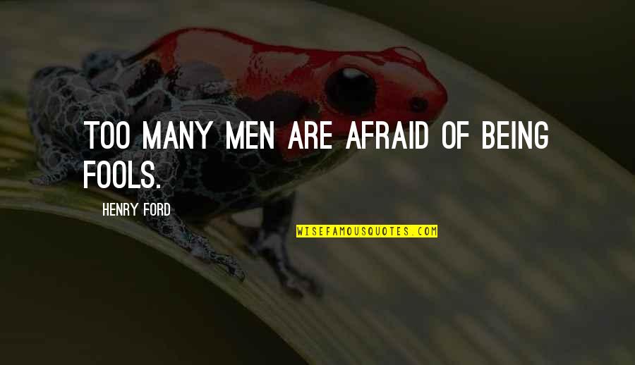 Dashan Quotes By Henry Ford: Too many men are afraid of being fools. Dashan Quotes By Henry Ford: Too many men are afraid of being fools.