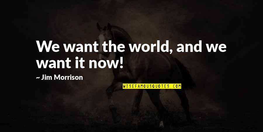 Dashanne Quotes By Jim Morrison: We want the world, and we want it Dashanne Quotes By Jim Morrison: We want the world, and we want it