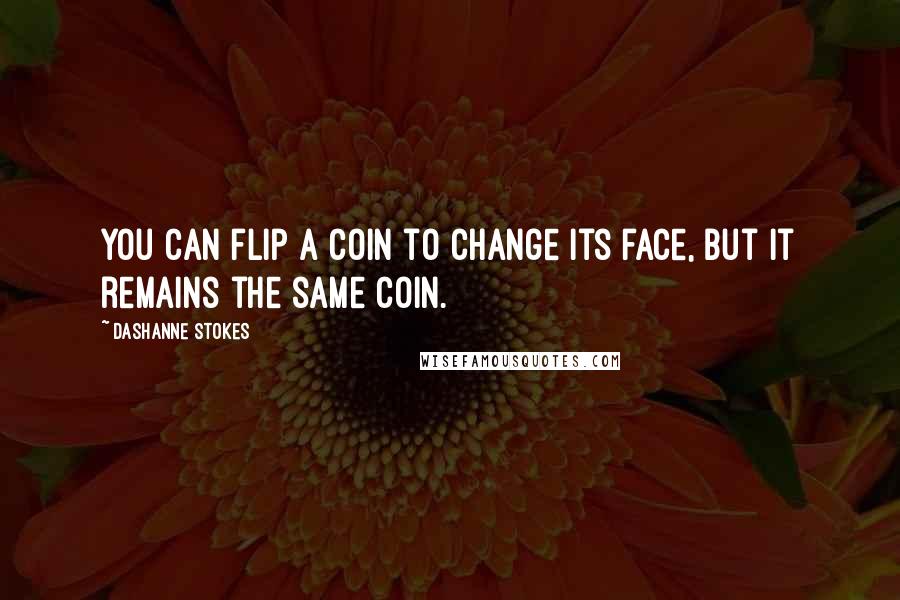 DaShanne Stokes quotes: You can flip a coin to change its face, but it remains the same coin.