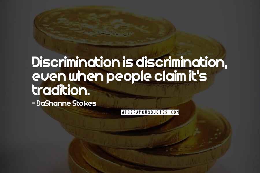 DaShanne Stokes quotes: Discrimination is discrimination, even when people claim it's tradition.