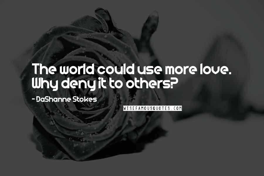 DaShanne Stokes quotes: The world could use more love. Why deny it to others?
