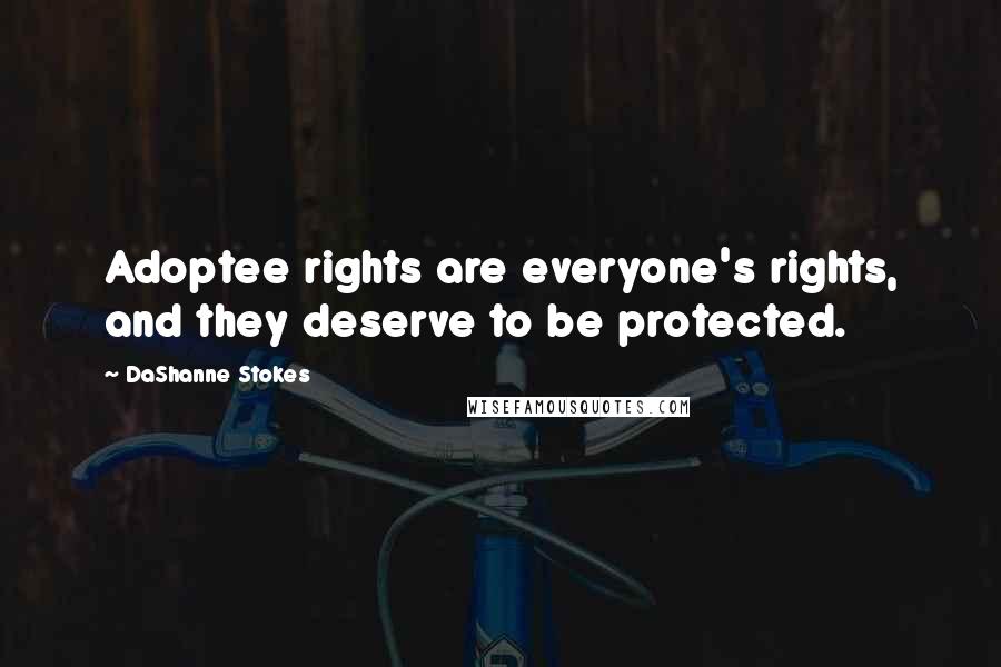 DaShanne Stokes quotes: Adoptee rights are everyone's rights, and they deserve to be protected.