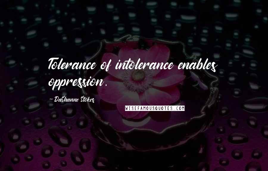 DaShanne Stokes quotes: Tolerance of intolerance enables oppression.