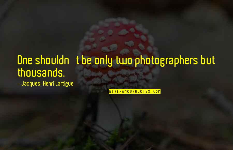 Dashante Quotes By Jacques-Henri Lartigue: One shouldn't be only two photographers but thousands. Dashante Quotes By Jacques-Henri Lartigue: One shouldn't be only two photographers but thousands.