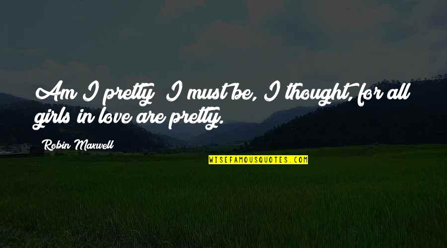 Dashas Nails Quotes By Robin Maxwell: Am I pretty? I must be, I thought,