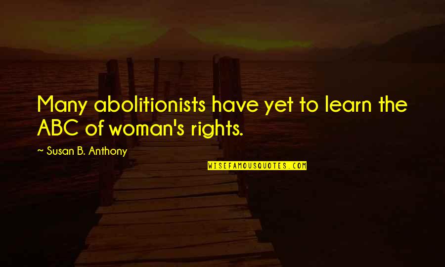 Dashawn Jackson Quotes By Susan B. Anthony: Many abolitionists have yet to learn the ABC Dashawn Jackson Quotes By Susan B. Anthony: Many abolitionists have yet to learn the ABC