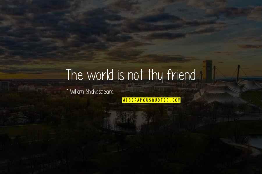 Dashawn Jackson Quotes By William Shakespeare: The world is not thy friend Dashawn Jackson Quotes By William Shakespeare: The world is not thy friend