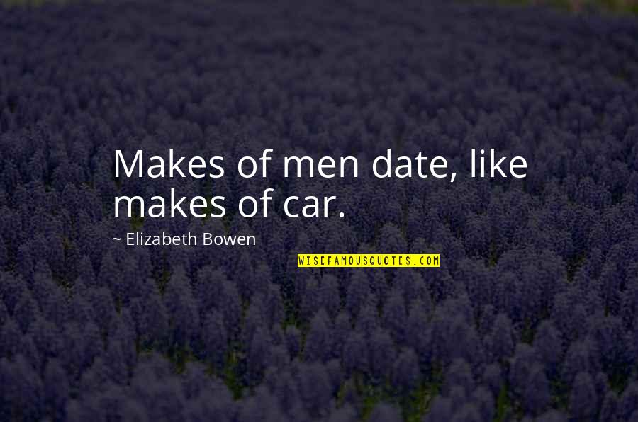 Dashawn Miller Quotes By Elizabeth Bowen: Makes of men date, like makes of car. Dashawn Miller Quotes By Elizabeth Bowen: Makes of men date, like makes of car.