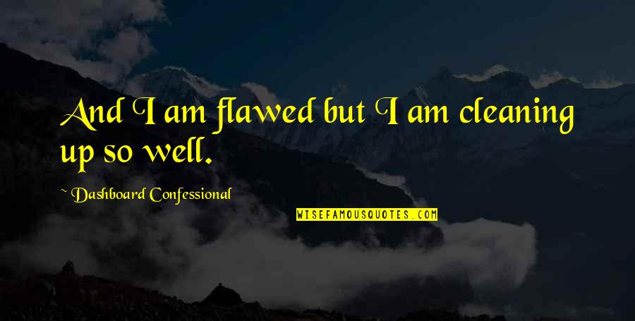 Dashboard Confessional Quotes By Dashboard Confessional: And I am flawed but I am cleaning