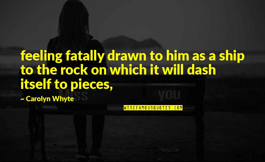 Dash'd Quotes By Carolyn Whyte: feeling fatally drawn to him as a ship