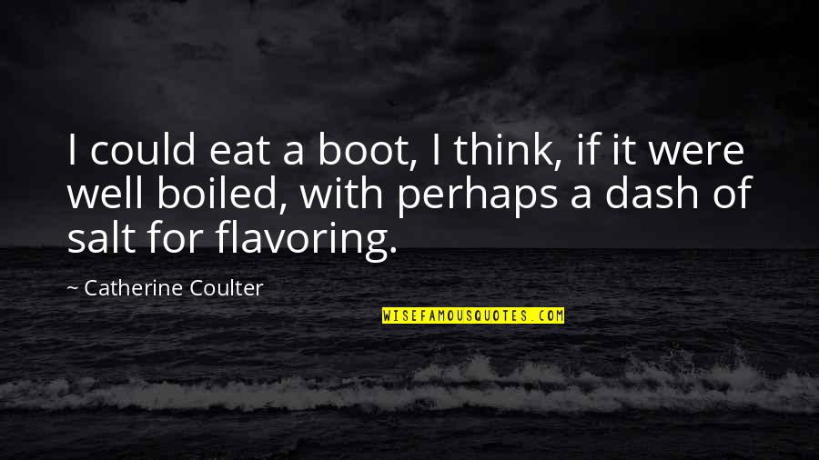 Dash'd Quotes By Catherine Coulter: I could eat a boot, I think, if