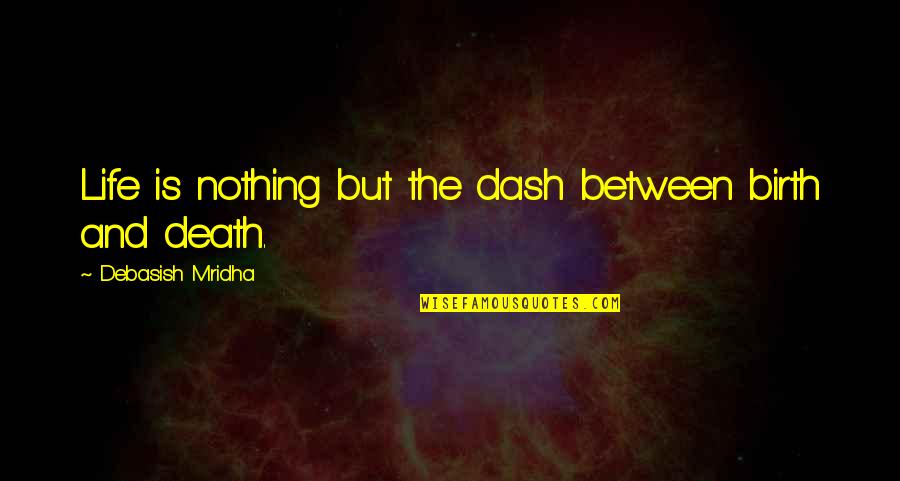 Dash'd Quotes By Debasish Mridha: Life is nothing but the dash between birth