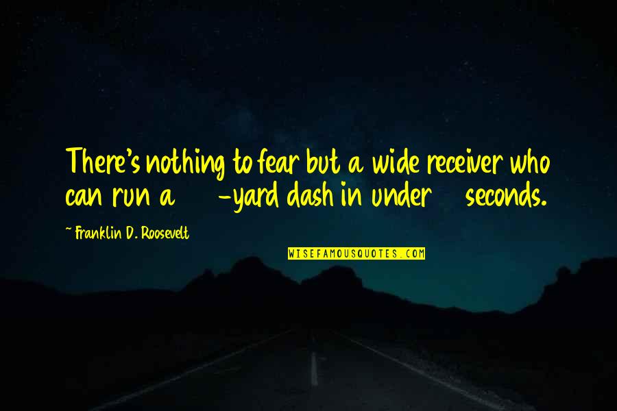 Dash'd Quotes By Franklin D. Roosevelt: There's nothing to fear but a wide receiver