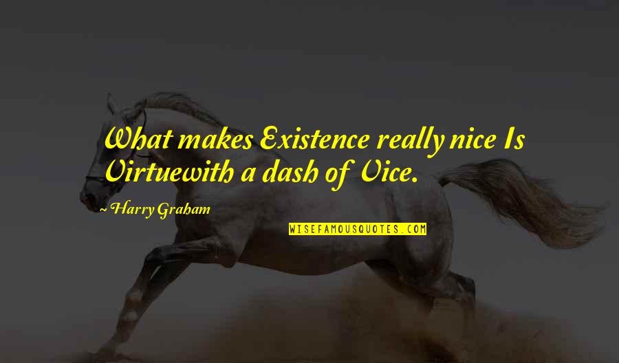 Dash'd Quotes By Harry Graham: What makes Existence really nice Is Virtuewith a