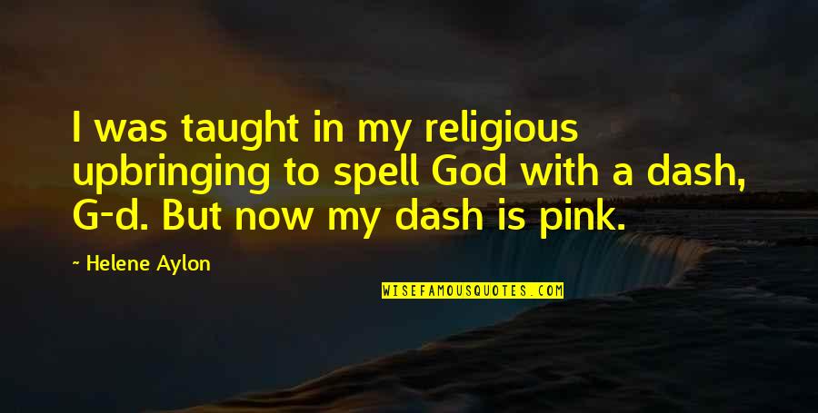 Dash'd Quotes By Helene Aylon: I was taught in my religious upbringing to