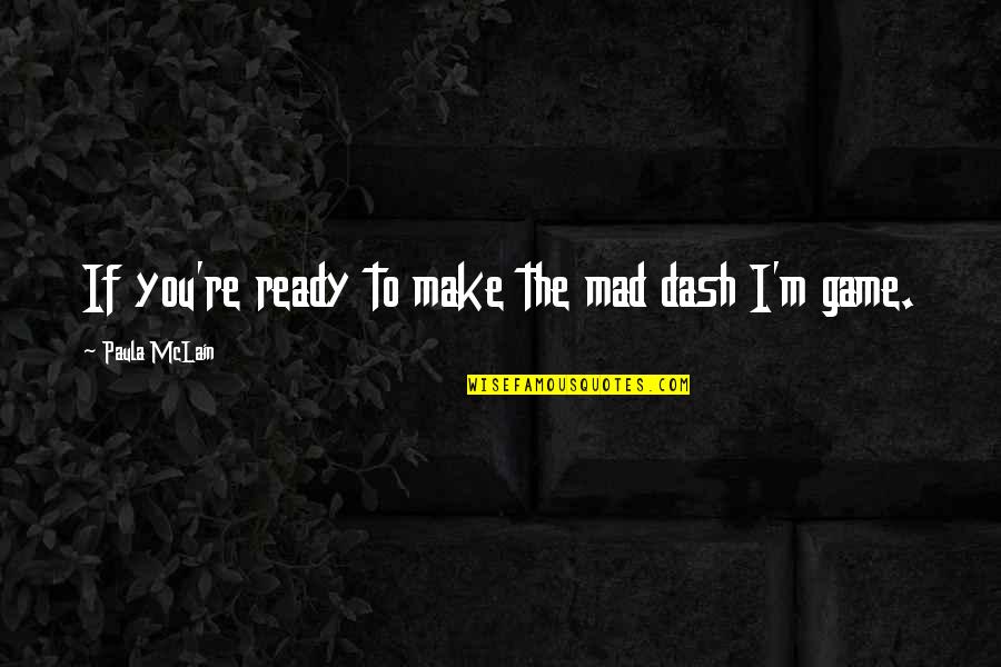 Dash'd Quotes By Paula McLain: If you're ready to make the mad dash