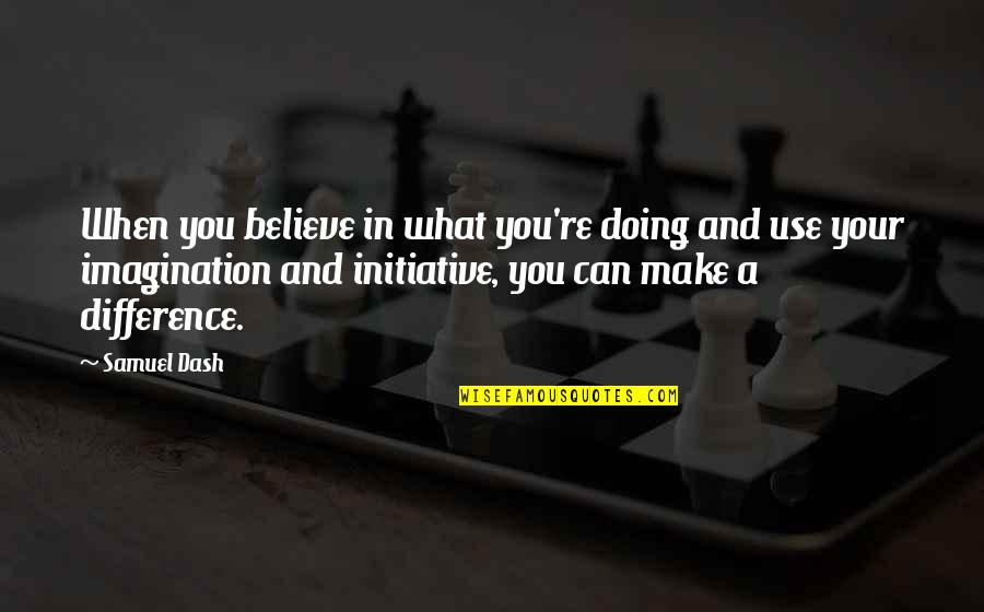 Dash'd Quotes By Samuel Dash: When you believe in what you're doing and