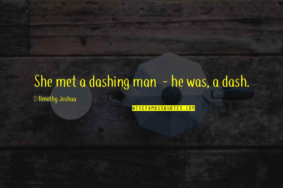 Dash'd Quotes By Timothy Joshua: She met a dashing man - he was,