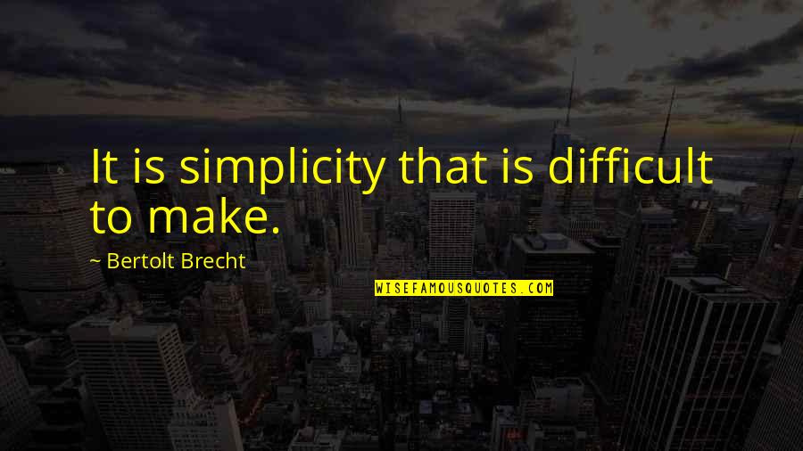 Dashdeal Reviews Quotes By Bertolt Brecht: It is simplicity that is difficult to make.