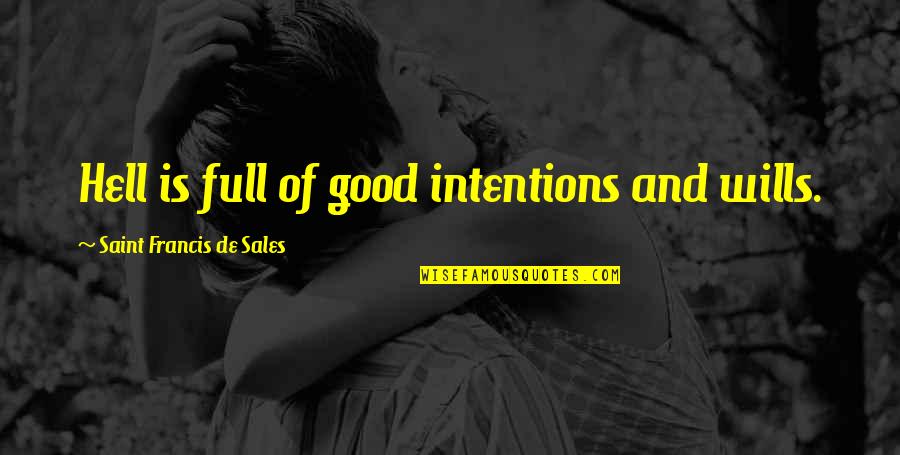 Dashdeal Reviews Quotes By Saint Francis De Sales: Hell is full of good intentions and wills.
