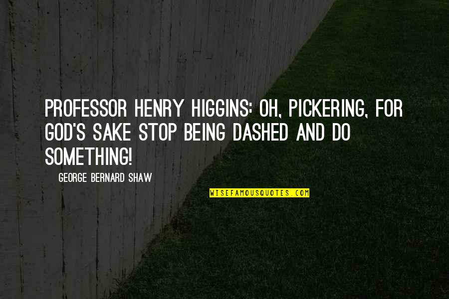 Dashed Quotes By George Bernard Shaw: Professor Henry Higgins: Oh, Pickering, for God's sake