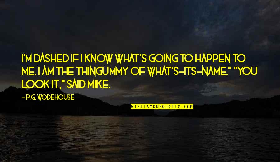 Dashed Quotes By P.G. Wodehouse: I'm dashed if I know what's going to