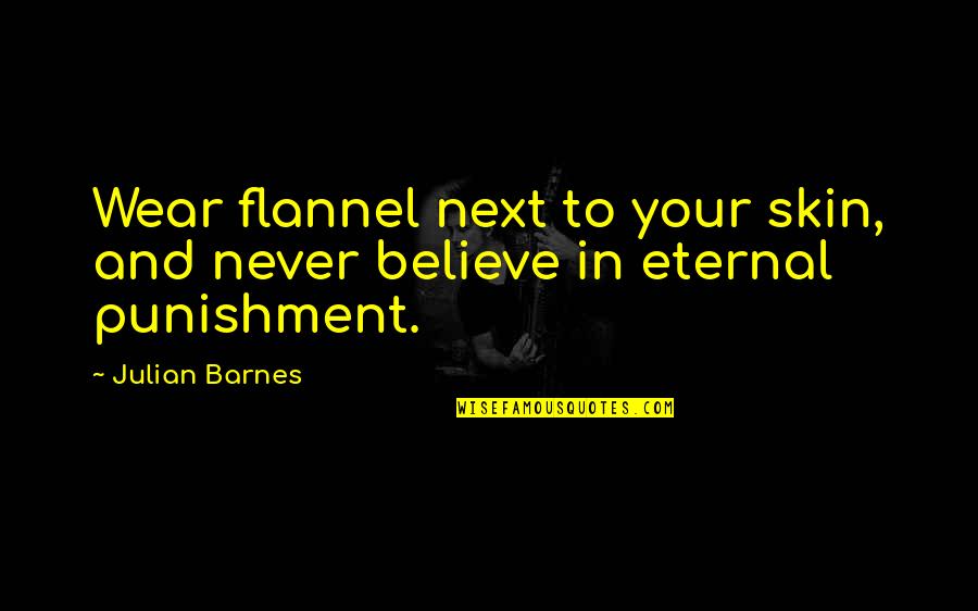 Dashel Marder Quotes By Julian Barnes: Wear flannel next to your skin, and never