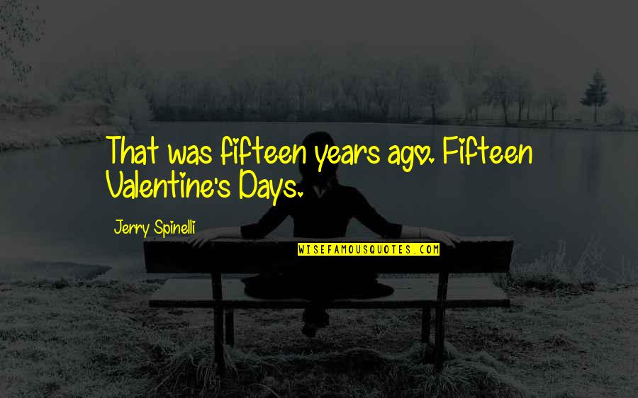 Dashers Insurance Quotes By Jerry Spinelli: That was fifteen years ago. Fifteen Valentine's Days.