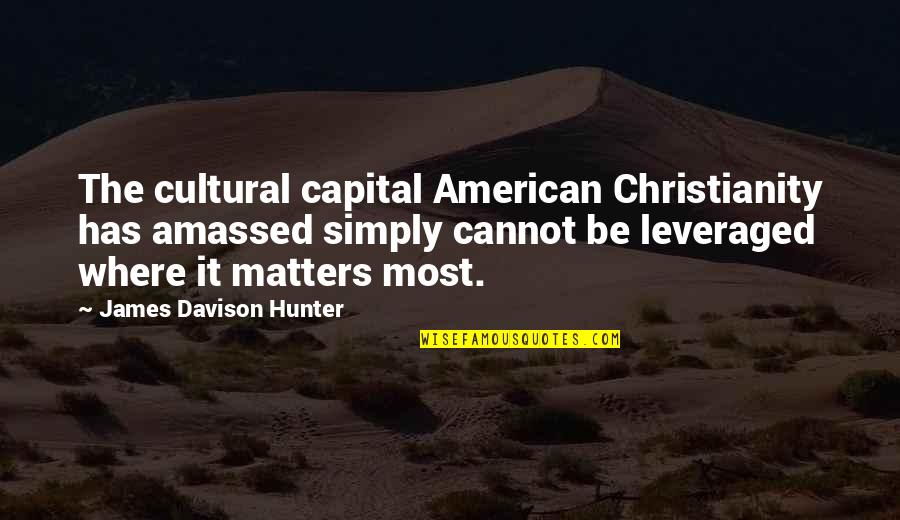 Dashers Quotes By James Davison Hunter: The cultural capital American Christianity has amassed simply
