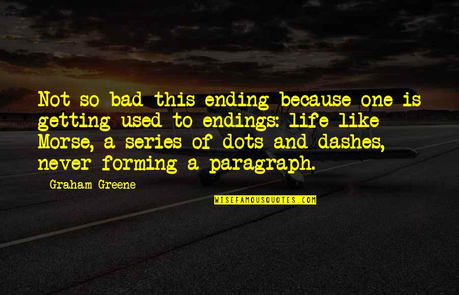 Dashes Used In Quotes By Graham Greene: Not so bad this ending because one is