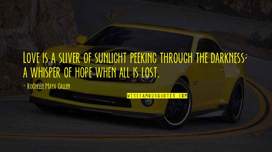 Dashes Used In Quotes By Rochelle Maya Callen: Love is a sliver of sunlight peeking through