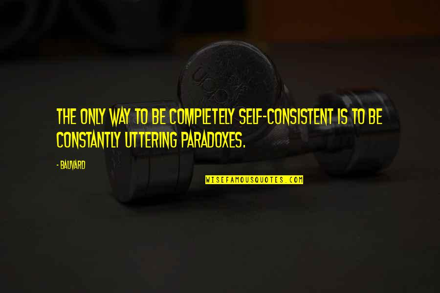 Dashevsky Princeton Quotes By Bauvard: The only way to be completely self-consistent is