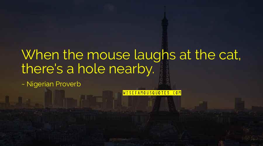 Dashevsky Princeton Quotes By Nigerian Proverb: When the mouse laughs at the cat, there's