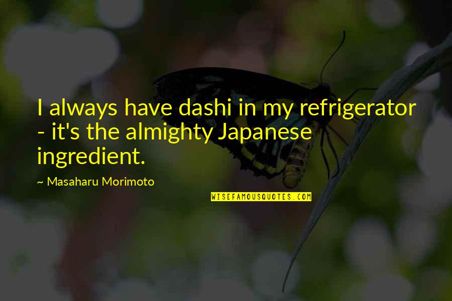 Dashi Quotes By Masaharu Morimoto: I always have dashi in my refrigerator -