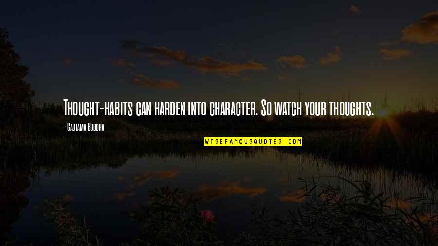 Dashie Quotes By Gautama Buddha: Thought-habits can harden into character. So watch your Dashie Quotes By Gautama Buddha: Thought-habits can harden into character. So watch your