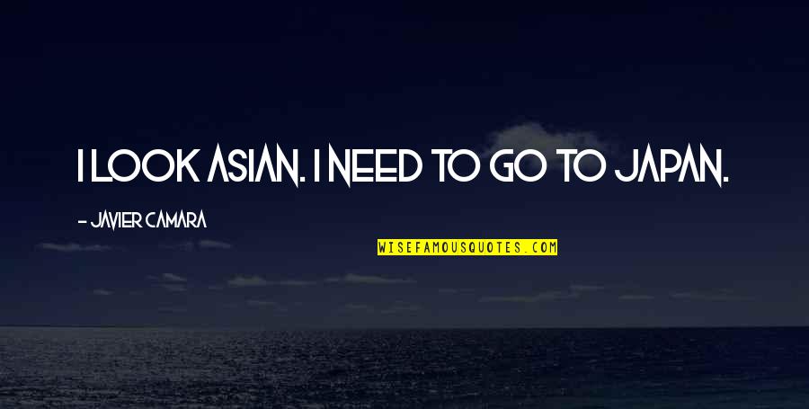 Dashiel Hammett Quotes By Javier Camara: I look Asian. I need to go to Dashiel Hammett Quotes By Javier Camara: I look Asian. I need to go to