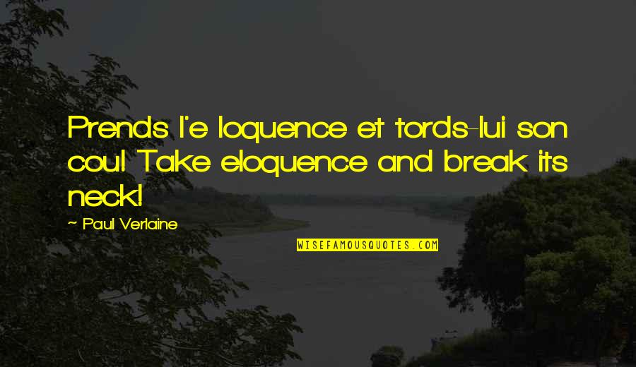 Dashiel Hammett Quotes By Paul Verlaine: Prends l'e loquence et tords-lui son cou! Take