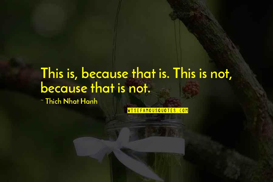 Dashiel Quotes By Thich Nhat Hanh: This is, because that is. This is not,
