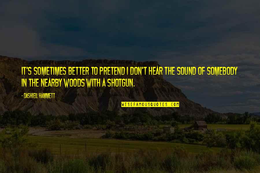 Dashiell Hammett Quotes By Dashiell Hammett: It's sometimes better to pretend I don't hear Dashiell Hammett Quotes By Dashiell Hammett: It's sometimes better to pretend I don't hear