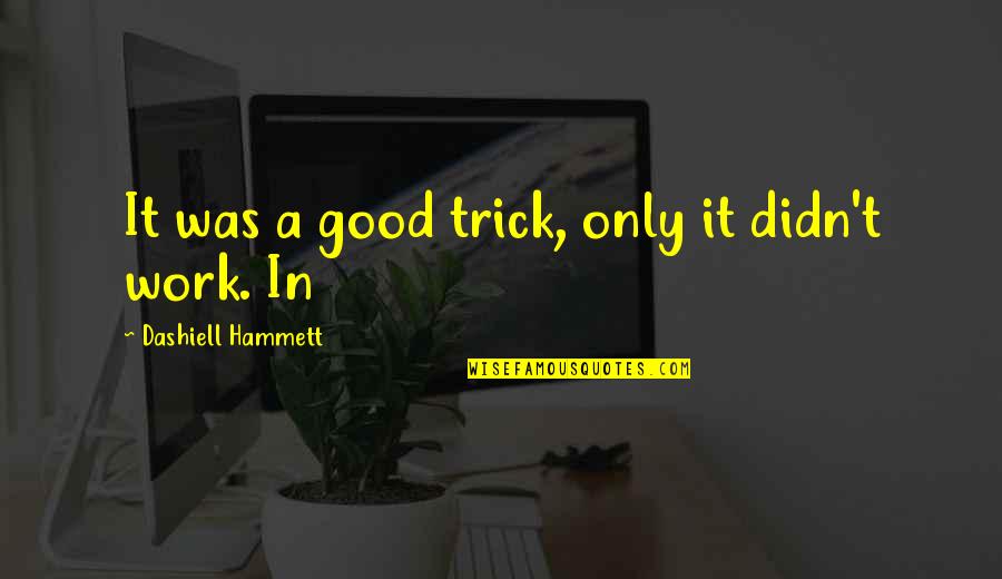 Dashiell Quotes By Dashiell Hammett: It was a good trick, only it didn't