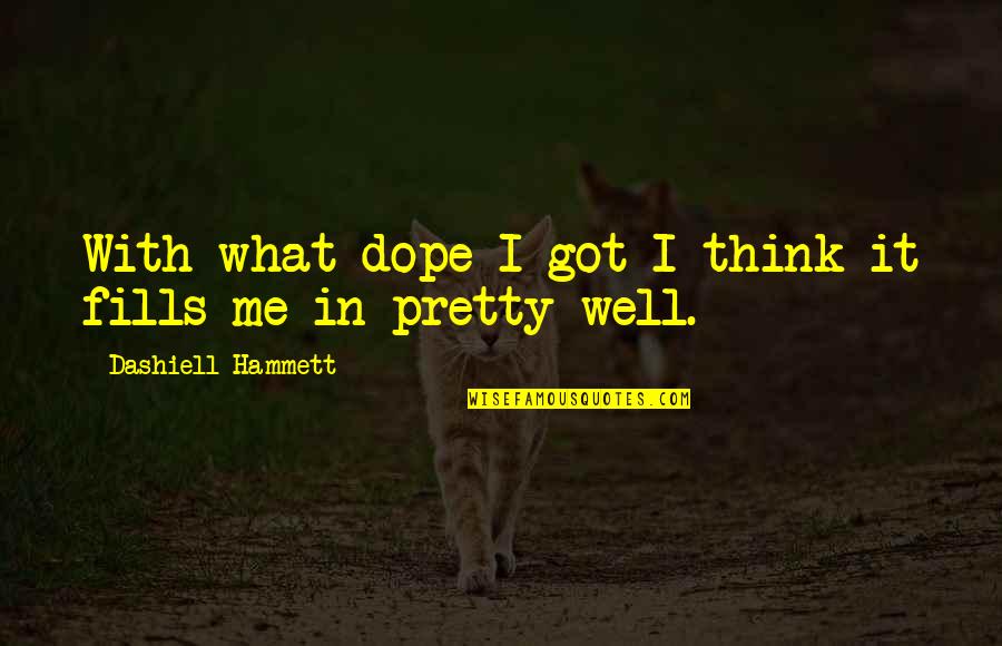 Dashiell Quotes By Dashiell Hammett: With what dope I got I think it