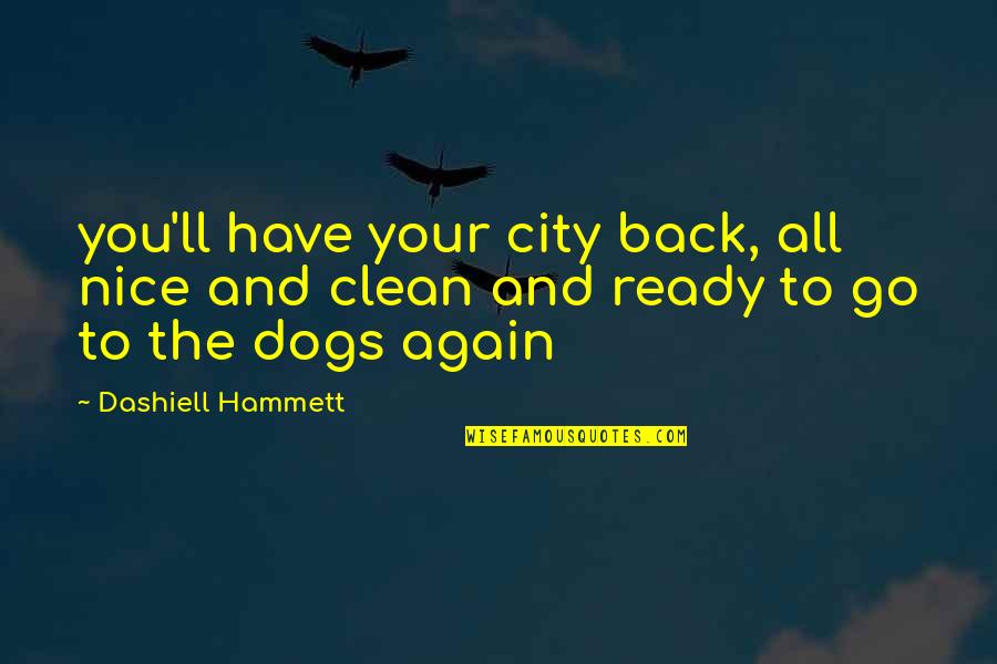Dashiell Quotes By Dashiell Hammett: you'll have your city back, all nice and