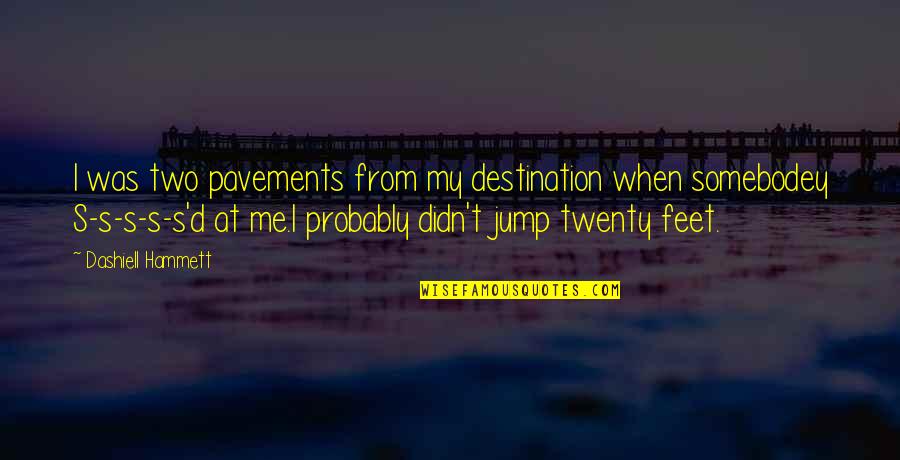Dashiell Quotes By Dashiell Hammett: I was two pavements from my destination when