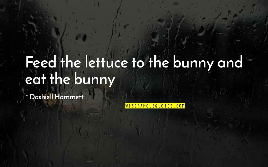 Dashiell Quotes By Dashiell Hammett: Feed the lettuce to the bunny and eat